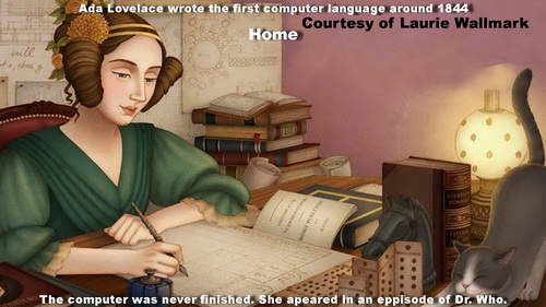 Ada Lovelace wrote the first computer language around 1844 It was never finished.